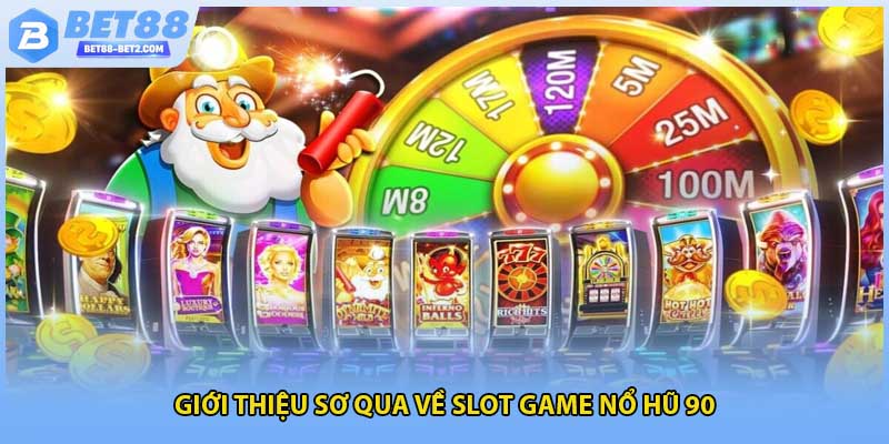 Giới thiệu sơ qua về slot game nổ hũ 90