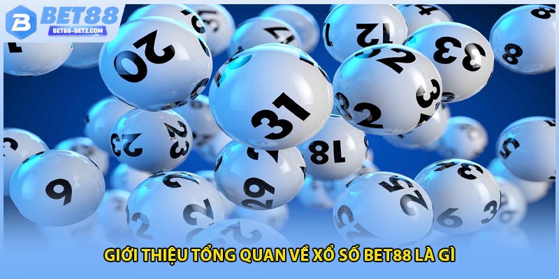 Giới thiệu tổng quan về xổ số bet88 là gì