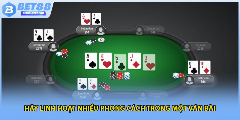 Hãy linh hoạt nhiều phong cách trong một ván bài