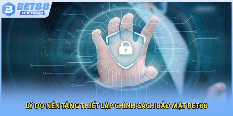 Lý do nền tảng thiết lập chính sách bảo mật BET88