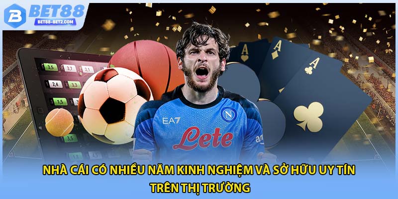 Nhà cái có nhiều năm kinh nghiệm và sở hữu uy tín trên thị trường