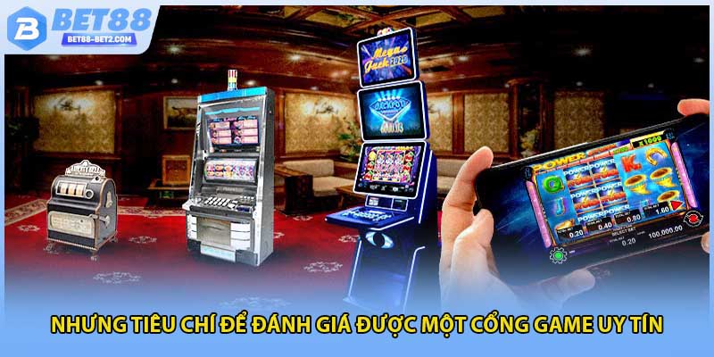 Nhưng tiêu chí để đánh giá được một cổng game uy tín