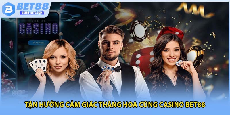 Tận hưởng cảm giác thăng hoa cùng casino BET88 