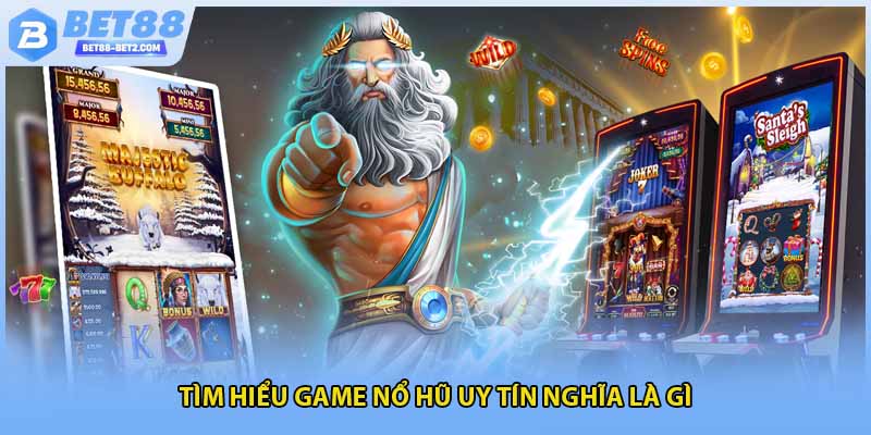 Tìm hiểu game nổ hũ uy tín nghĩa là gì